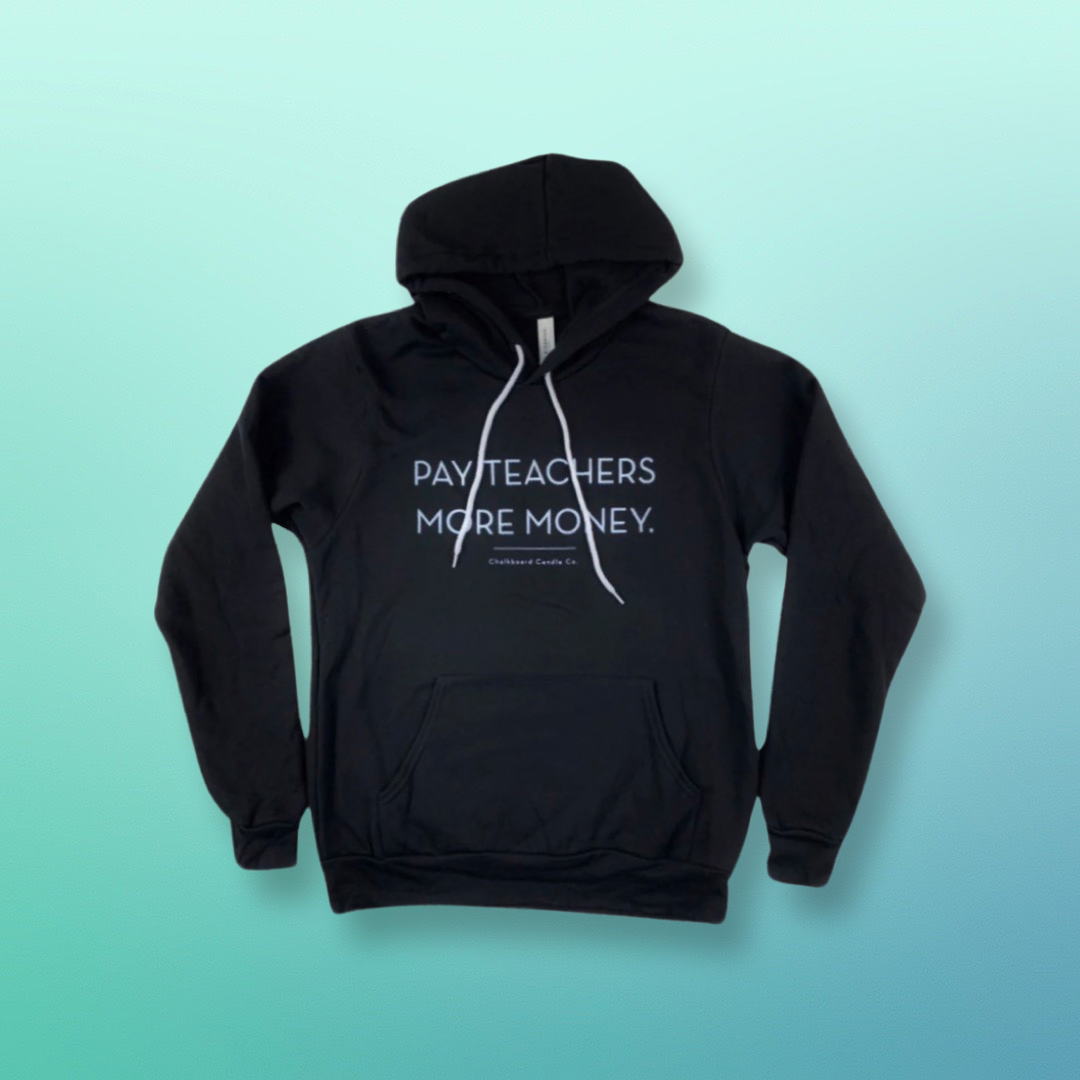 Pay Teachers More Money Hoodie – CHALKBOARD CANDLE CO. ® Pay Teachers More Money Hoodie – CHALKBOARD CANDLE CO. ®